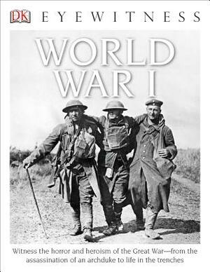 DK Eyewitness Books: World War I: Witness the Horror and Heroism of the Great War from the Assassination of an ARC by Simon Adams