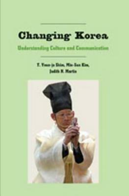 Changing Korea: Understanding Culture and Communication by Judith N. Martin, Min-Sun Kim, T. Youn Shim