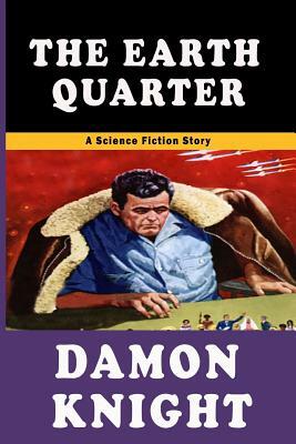 The Earth Quarter: A Science Fiction Story by Damon Knight