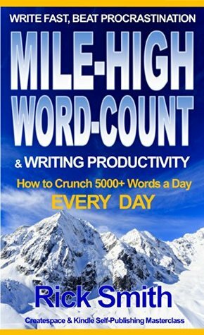 Write Fast, Beat Procrastination - Mile-High Word-Count & Writing Productivity: 5000+ Words-a-Day, Every Day by Self-Publishing Masterclass, Rick Smith