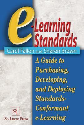 E-Learning Standards: A Guide to Purchasing, Developing, and Deploying Standards-Conformant E-Learning by Carol Fallon, Sharon Brown