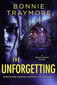 The Unforgetting: A Psychological Thriller by Bonnie Traymore, Bonnie Traymore