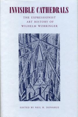 Invisible Cathedrals: The Expressionist Art History of Wilhelm Worringer by 