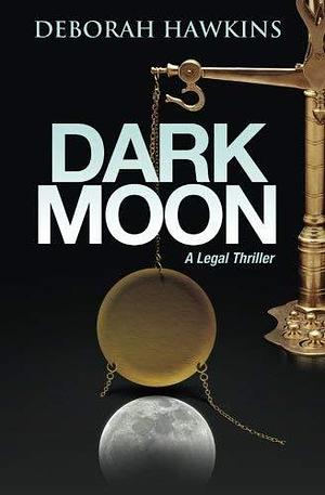 Dark Moon, A Legal Thriller by Deborah Hawkins by Deborah Hawkins, Deborah Hawkins