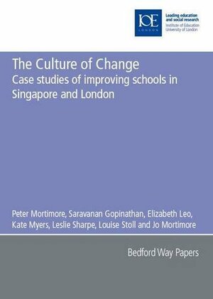 The Culture of Change: Case Studies of Improving Schools in Singapore and London by Elizabeth Leo, Kate Myers, S. Gopinathan, Jo Mortimore, Leslie Sharpe, Louise Stoll