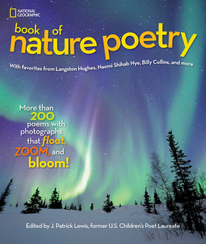 National Geographic Book of Nature Poetry: More Than 200 Poems with Photographs That Float, Zoom, and Bloom! by J. Patrick Lewis