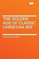The Golden Age of Classic Christian Art by Jean Paul Richter