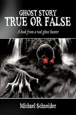 Ghost Story True or False: A book from a real ghost hunter by Michael Schneider