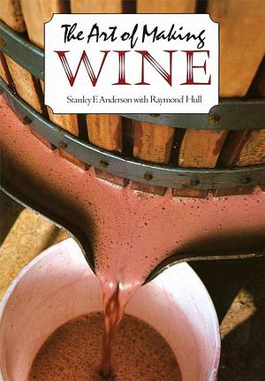 The Art of Making Wine by Raymond Hull, Stanley F. Anderson