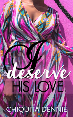 I Deserve His Love (A Second Chance Romance) by Chiquita Dennie