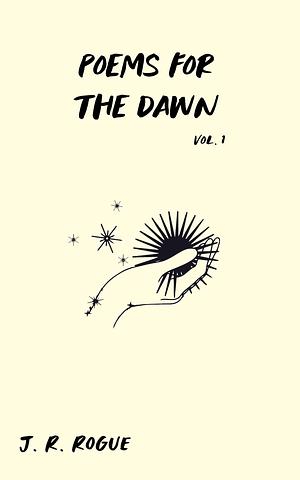 Poems for the Dawn: Vol 1 by J.R. Rogue