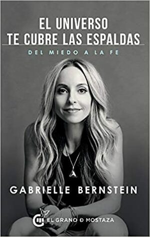 El Universo te cubre las espaldas: Cómo transformar el miedo en fe by Gabrielle Bernstein