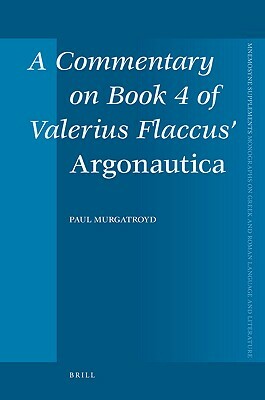A Commentary on Book 4 of Valerius Flaccus' Argonautica by Paul Murgatroyd