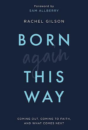 Born Again This Way: Coming out, coming to faith, and what comes next by Rachel Gilson