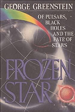 Frozen Star. of Pulsars, Black Holes and the Fate of Stars by George Greenstein