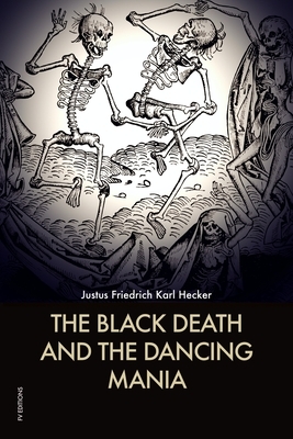 The Black Death and the Dancing Mania by Justus Friedrich Karl Hecker
