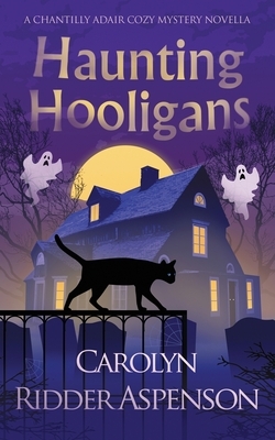 Haunting Hooligans: A Chantilly Adair Paranormal Cozy Mystery Novella by Carolyn Ridder Aspenson
