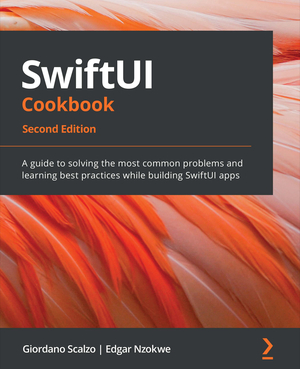 SwiftUI Cookbook: A Best Practice Guide to Solving the Most Common Problems in Using SwiftUI by Edgar Nzokwe, Giordano Scalzo