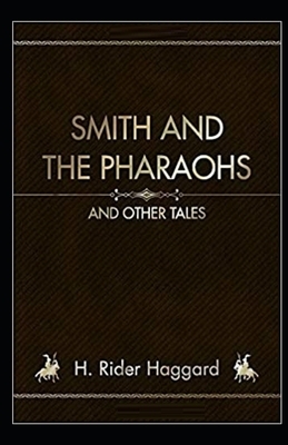 Smith and the Pharaohs, And Other Tales Illustrated by H. Rider Haggard