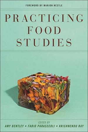 Practicing Food Studies by Fabio Parasecoli, Krishnendu Ray, Amy Bentley