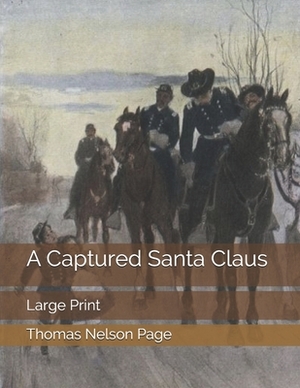 A Captured Santa Claus: Large Print by Thomas Nelson Page