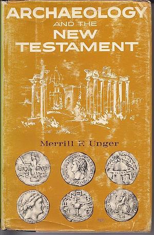 Archaeology and the New Testament: A Companion Volume to Archaeology and the Old Testament by Merrill F. Unger