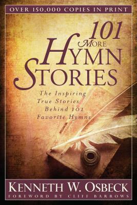 101 More Hymn Stories: The Inspiring True Stories Behind 101 Favorite Hymns by Kenneth W. Osbeck