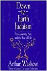 Down-To-Earth Judaism: Food, Money, Sex, and the Rest of Life by Arthur O. Waskow