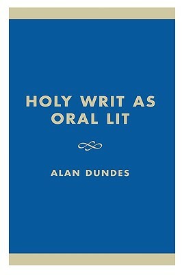 Holy Writ as Oral Lit: The Bible as Folklore by Alan Dundes