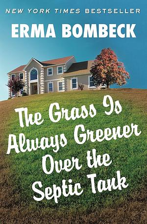 The Grass Is Always Greener Over the Septic Tank by Erma Bombeck