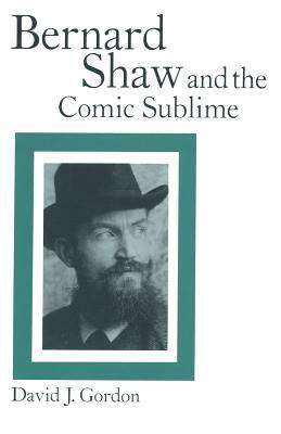 Bernard Shaw and the Comic Sublime by Liss Kerstin Sylvén, David J. Gordon