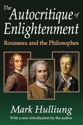 The Autocritique of Enlightenment: Rousseau and the Philosophes by 