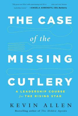 Case of the Missing Cutlery: A Leadership Course for the Rising Star by Kevin Allen