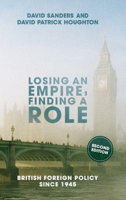 Losing an Empire, Finding a Role: British Foreign Policy Since 1945 by David Houghton, David Sanders