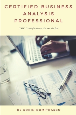 Certified Business Analysis Professional: The Certification Exam Guide by Sorin Dumitrascu