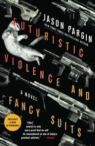 Futuristic Violence and Fancy Suits: A Novel by Jason Pargin, David Wong