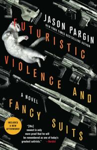 Futuristic Violence and Fancy Suits: A Novel by Jason Pargin