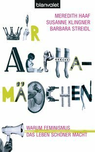 Wir Alphamädchen: Warum Feminismus das Leben schöner macht by Susanne Klingner, Barbara Streidl, Meredith Haaf