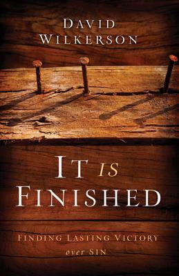 It Is Finished: Finding Lasting Victory Over Sin by David Wilkerson
