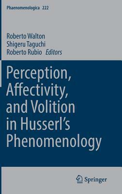 Perception, Affectivity, and Volition in Husserl's Phenomenology by 