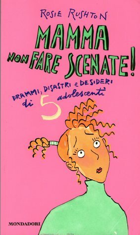 Mamma non fare scenate!: drammi, disastri e desideri di 5 adolescenti by Rosie Rushton