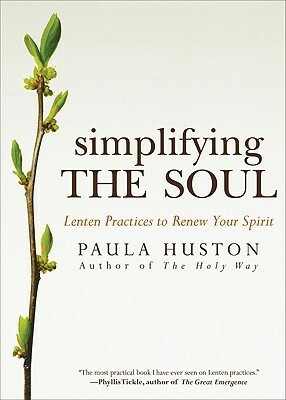 Simplifying the Soul: Lenten Practices to Renew Your Spirit by Paula Huston