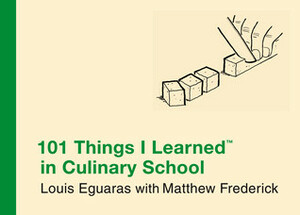 101 Things I Learned in Culinary School by Matthew Frederick, Louis Eguaras