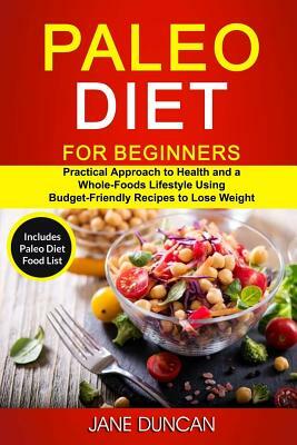 Paleo Diet For Beginners: (2 in 1): Practical Approach To Health And a Whole Foods Lifestyle Using Budget-Friendly Recipes To Lose Weight (Inclu by Jane Duncan