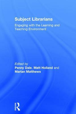 Subject Librarians: Engaging with the Learning and Teaching Environment by Penny Dale