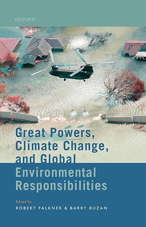 Great Powers, Climate Change, and Global Environmental Responsibilities by Robert Falkner, Barry Buzan