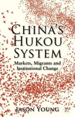 China's Hukou System: Markets, Migrants and Institutional Change by Jason Young