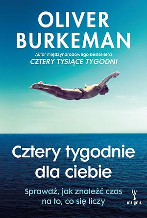 Cztery tygodnie dla ciebie. Sprawdź, jak znaleźć czas na to, co się liczy by Olga Siara, Oliver Burkeman