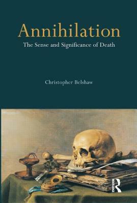 Annihilation: The Sense and Significance of Death by Christopher Belshaw