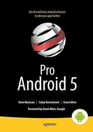 Pro Android 5 by Satya Komatineni, Dave MacLean, Grant Allen